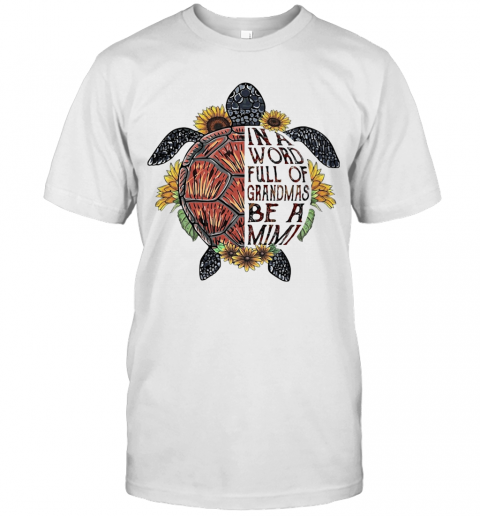 Love Turtle In A Word Full Of Granmas Be A Mimi Flower T-Shirt