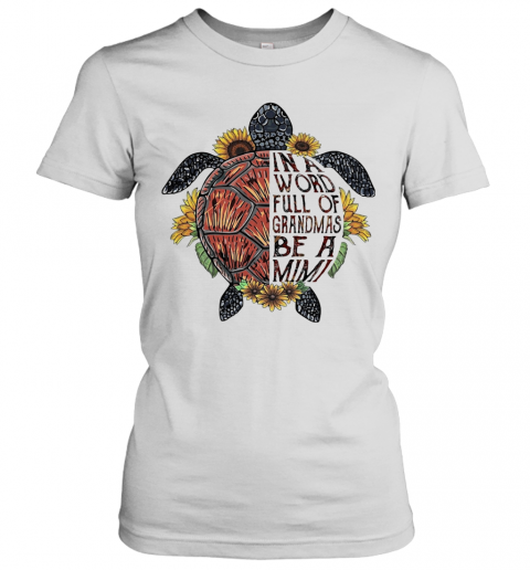 Love Turtle In A Word Full Of Granmas Be A Mimi Flower T-Shirt Classic Women's T-shirt