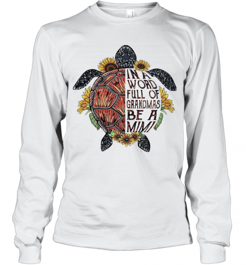 Love Turtle In A Word Full Of Granmas Be A Mimi Flower T-Shirt Long Sleeved T-shirt 