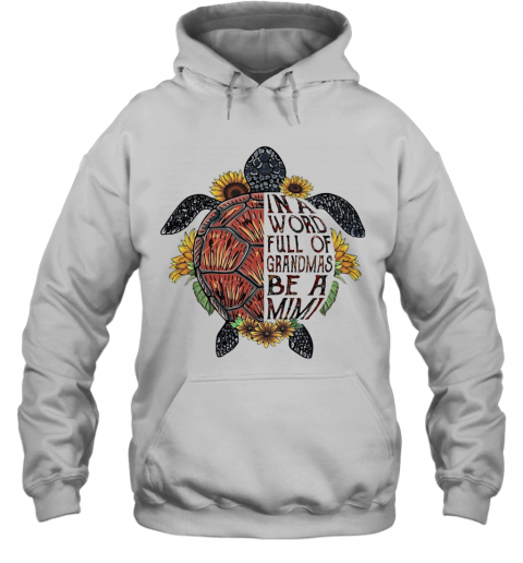 Love Turtle In A Word Full Of Granmas Be A Mimi Flower T-Shirt Unisex Hoodie