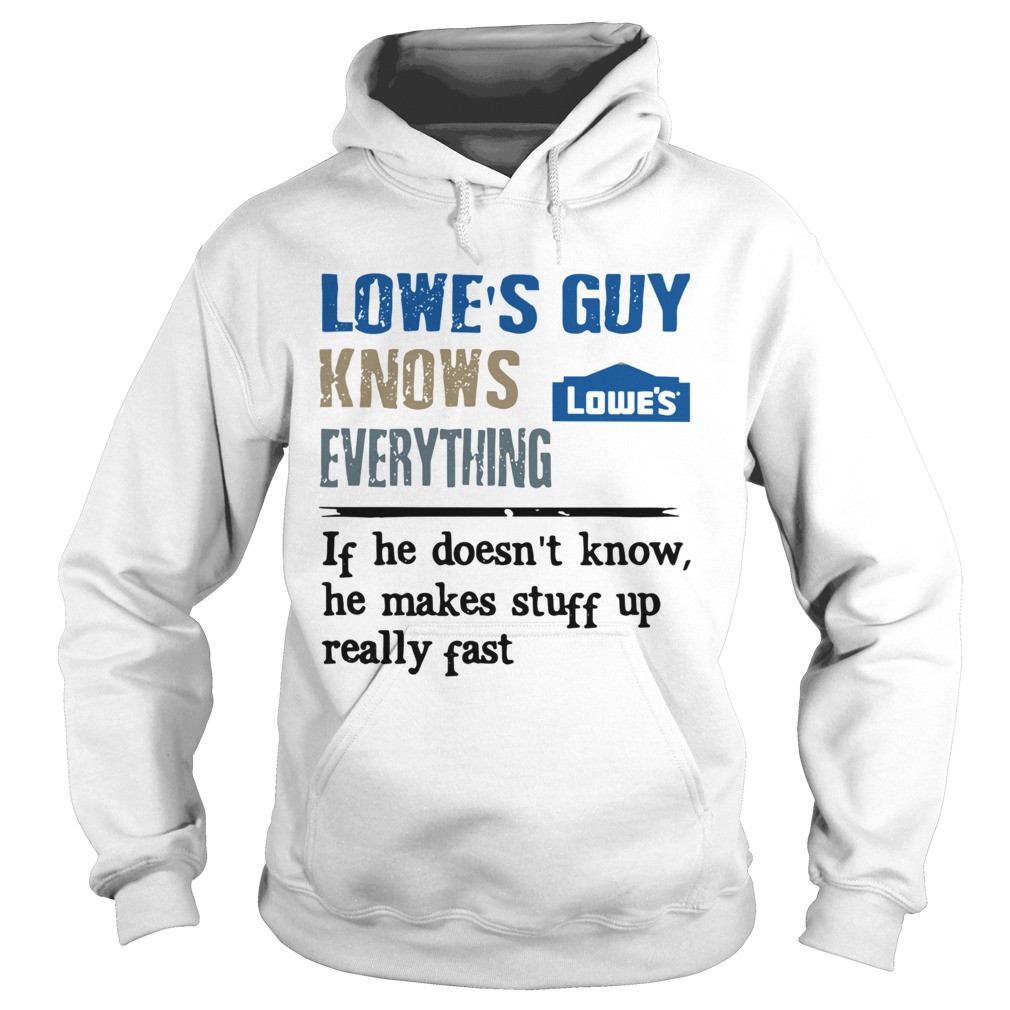 Lowes Guy Knows Everything If He Doesnt Know He Makes Stuff Up Really Fast Hoodie