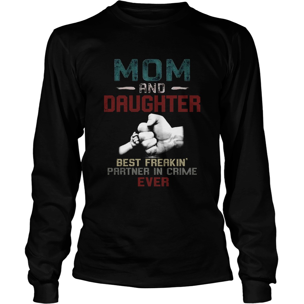 MOM AND DAUGHTER BEST FREAKING PARTNER IN CRIME EVER Long Sleeve