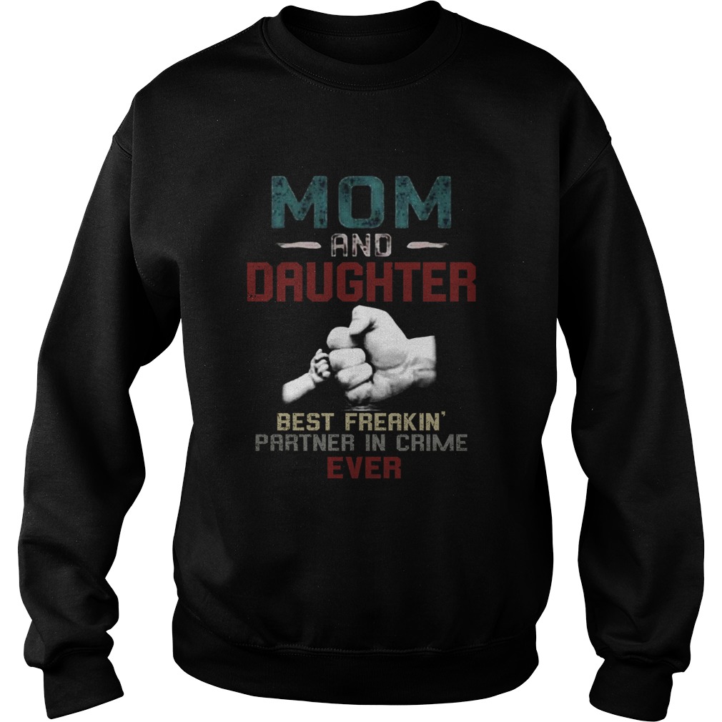 MOM AND DAUGHTER BEST FREAKING PARTNER IN CRIME EVER Sweatshirt