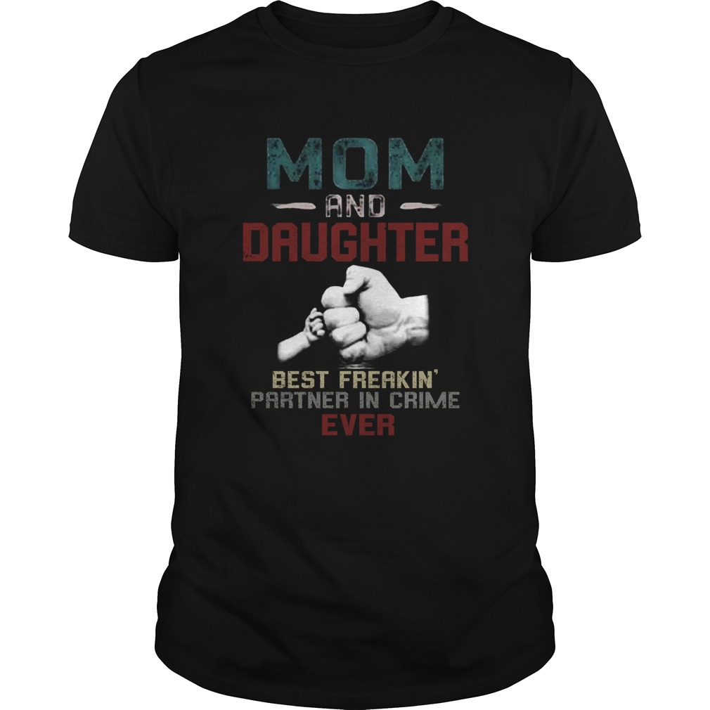 MOM AND DAUGHTER BEST FREAKING PARTNER IN CRIME EVER shirt