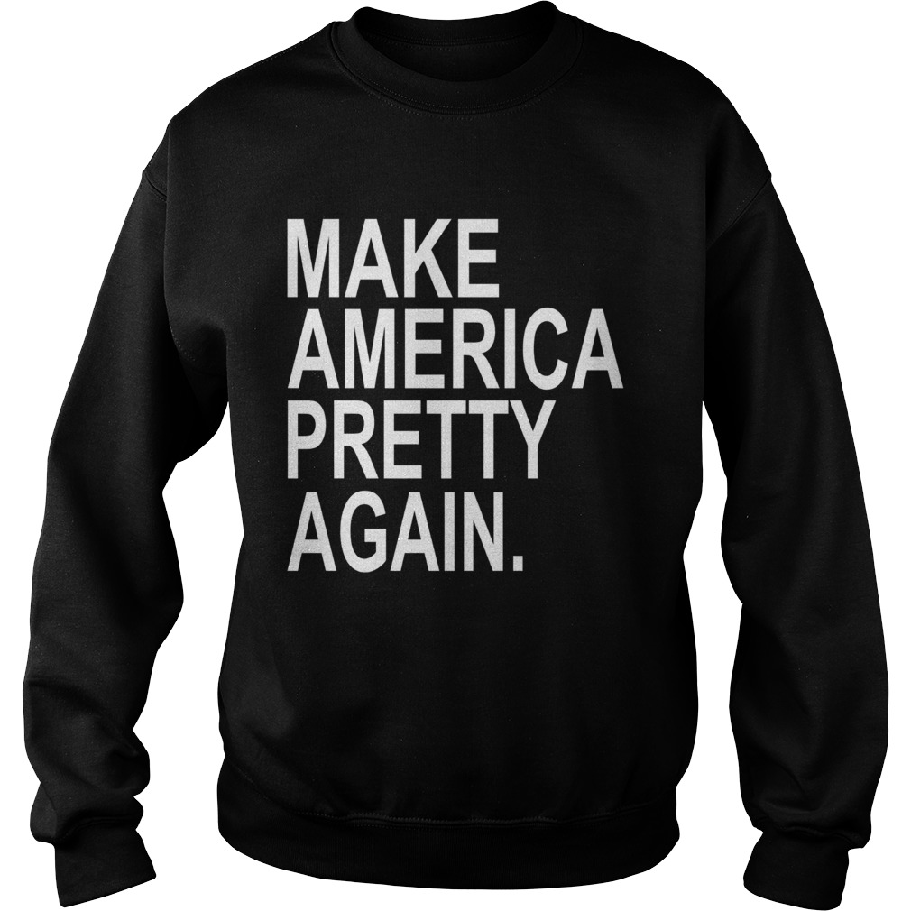 Make America Pretty Again Sweatshirt
