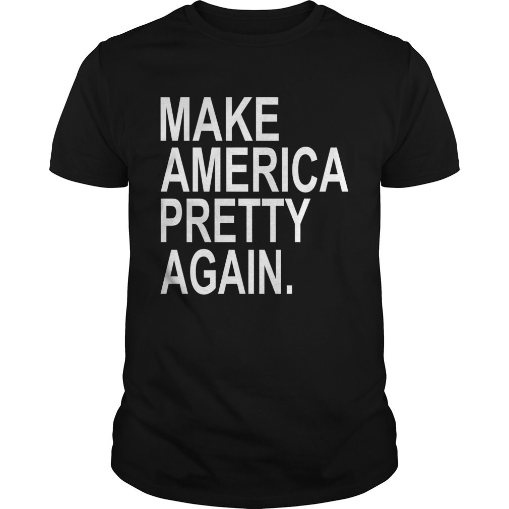 Make America Pretty Again shirt