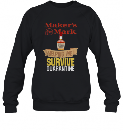Maker'S Mark Helping Me Survive Quarantine T-Shirt Unisex Sweatshirt