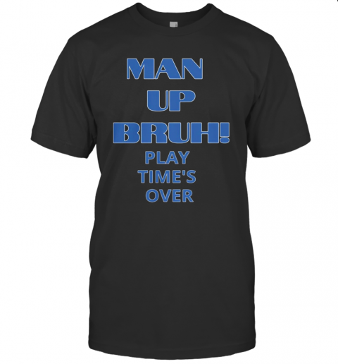 Man Up Bruh Play Time'S Over T-Shirt