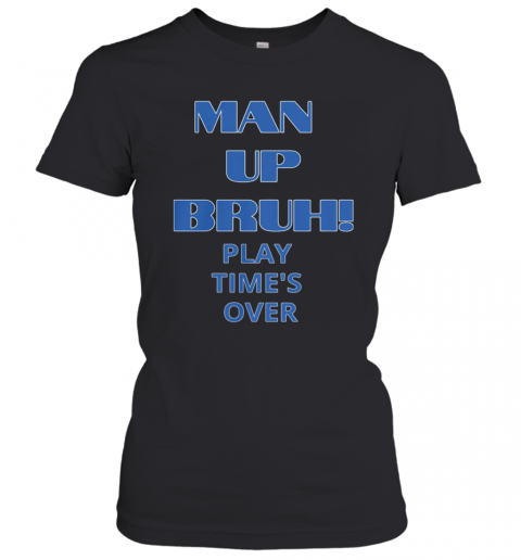 Man Up Bruh Play Time'S Over T-Shirt Classic Women's T-shirt