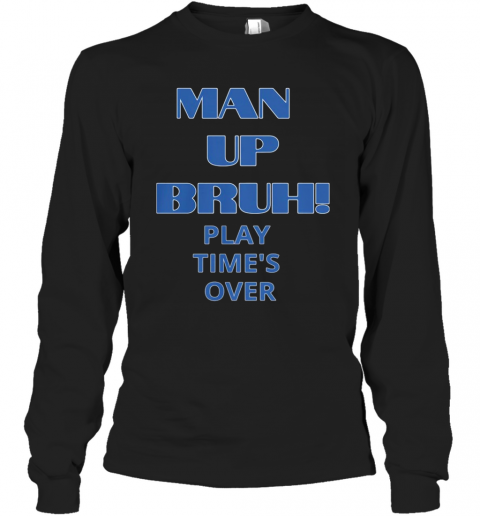 Man Up Bruh Play Time'S Over T-Shirt Long Sleeved T-shirt 