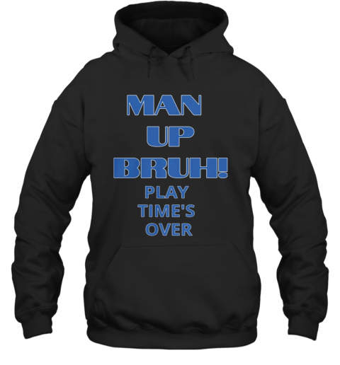 Man Up Bruh Play Time'S Over T-Shirt Unisex Hoodie