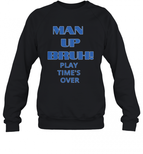 Man Up Bruh Play Time'S Over T-Shirt Unisex Sweatshirt