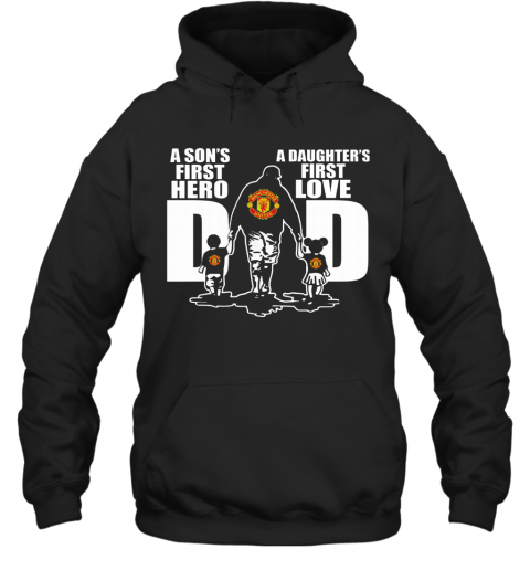 Manchester United A Son'S First Hero A Daughter'S First Love Dad Happy Father'S Day T-Shirt Unisex Hoodie