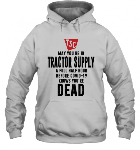 May You Be In Tractor Supply A Full Half Hour Before Covid 19 Knows You'Re Dead T-Shirt Unisex Hoodie