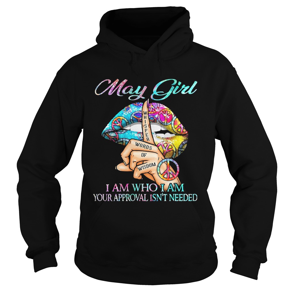 May girl I am who I am your approval isnt needed whisper words of wisdom lip Hoodie