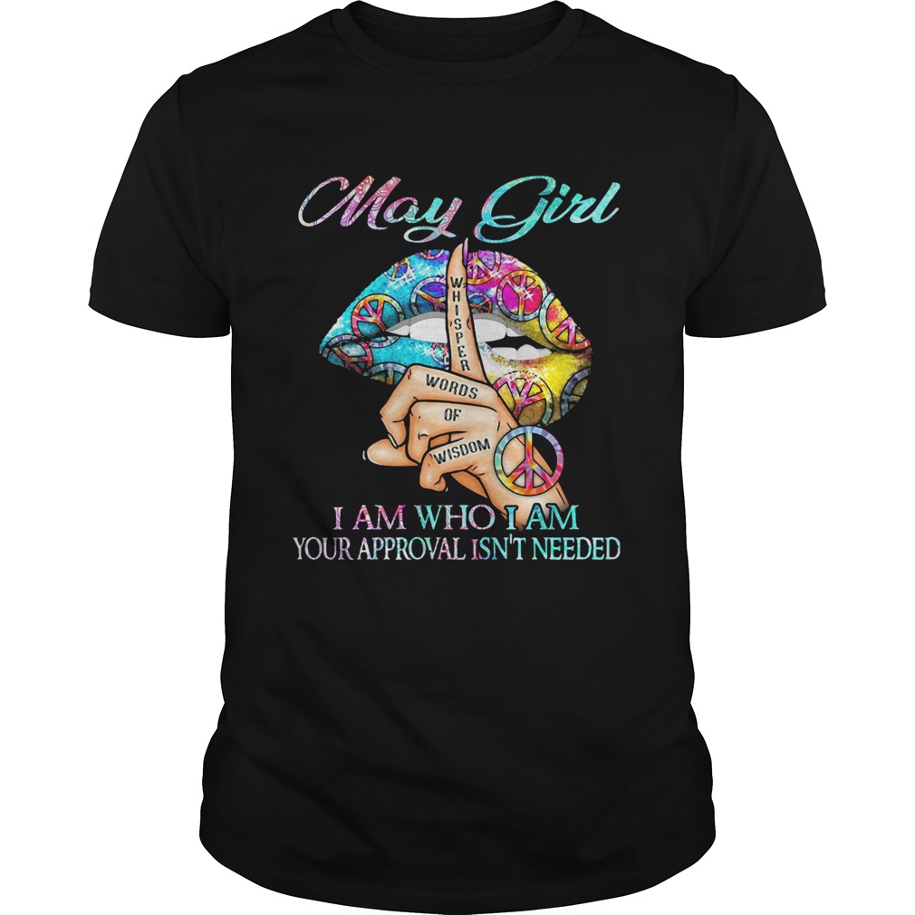 May girl I am who I am your approval isnt needed whisper words of wisdom lip shirt
