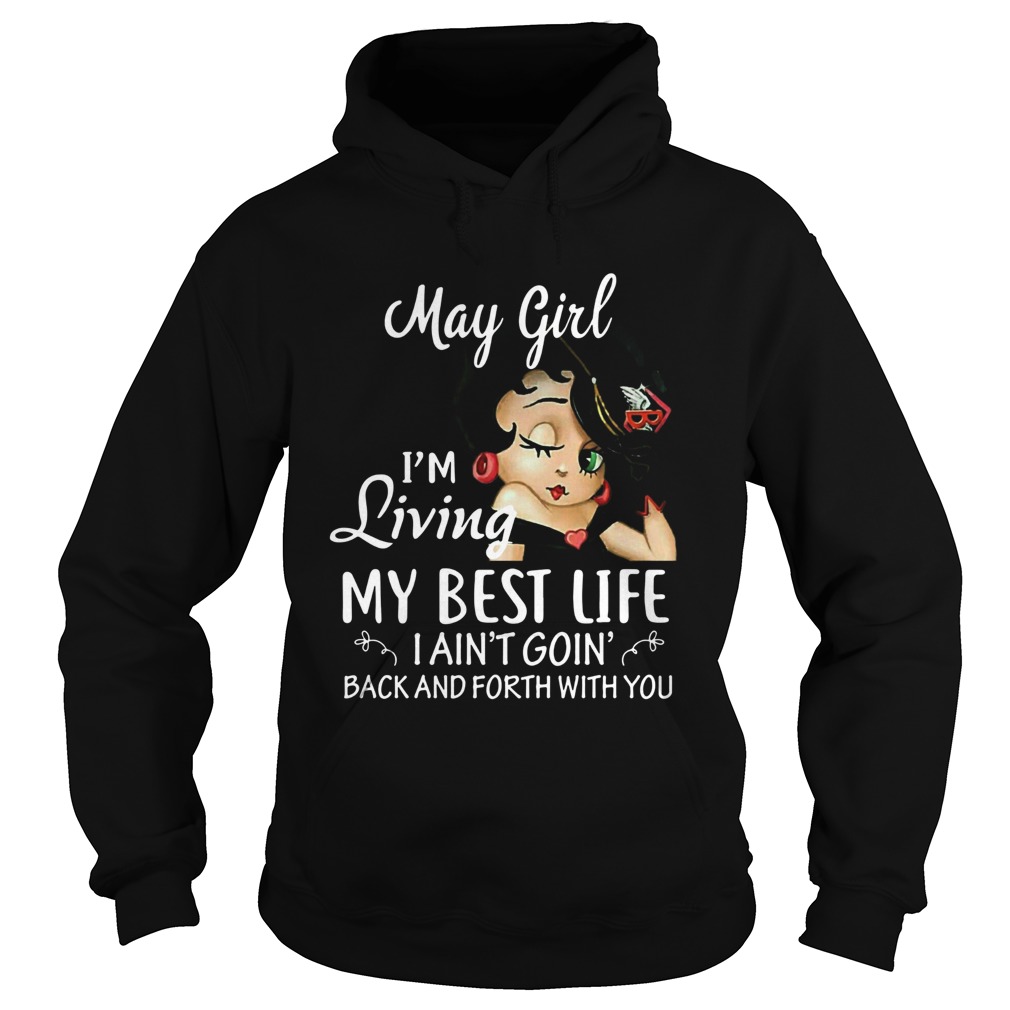 May girl Im living my best life I aint goin back and forth with you Hoodie