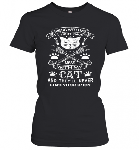Mess With Me I Fight Back Mess With My Cat And They'Ll Never Find Your Body T-Shirt Classic Women's T-shirt