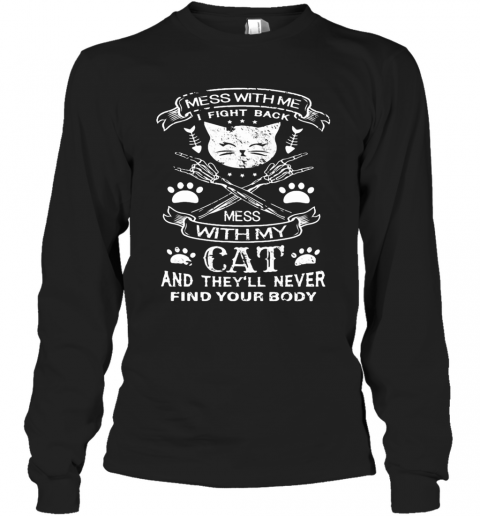 Mess With Me I Fight Back Mess With My Cat And They'Ll Never Find Your Body T-Shirt Long Sleeved T-shirt 