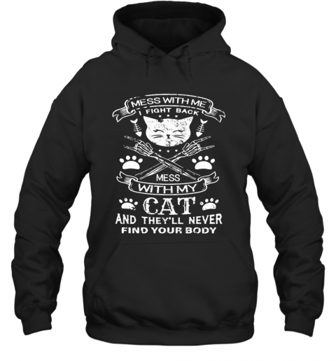 Mess With Me I Fight Back Mess With My Cat And They'Ll Never Find Your Body T-Shirt Unisex Hoodie