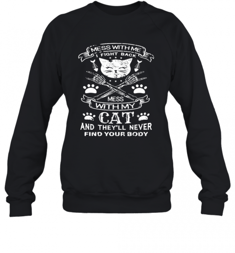 Mess With Me I Fight Back Mess With My Cat And They'Ll Never Find Your Body T-Shirt Unisex Sweatshirt