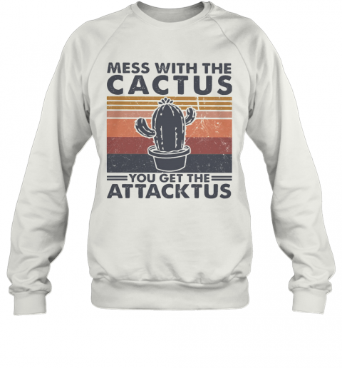 Mess With The Cactus You Get The Attacktus Vintage T-Shirt Unisex Sweatshirt