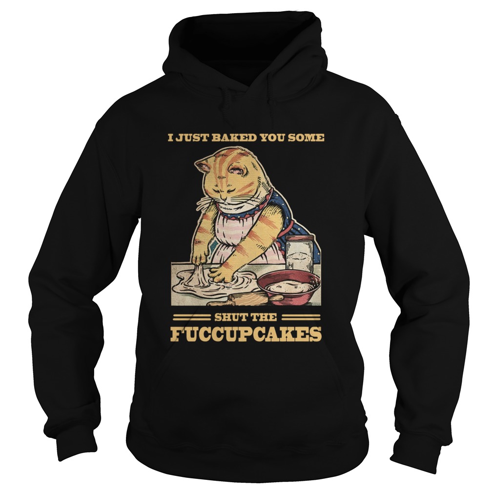 Mother Cat I Just Baked You Some Shut The Fucupcakes Hoodie