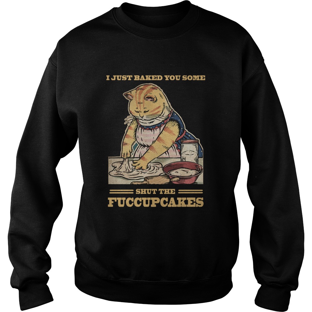 Mother Cat I Just Baked You Some Shut The Fucupcakes Sweatshirt
