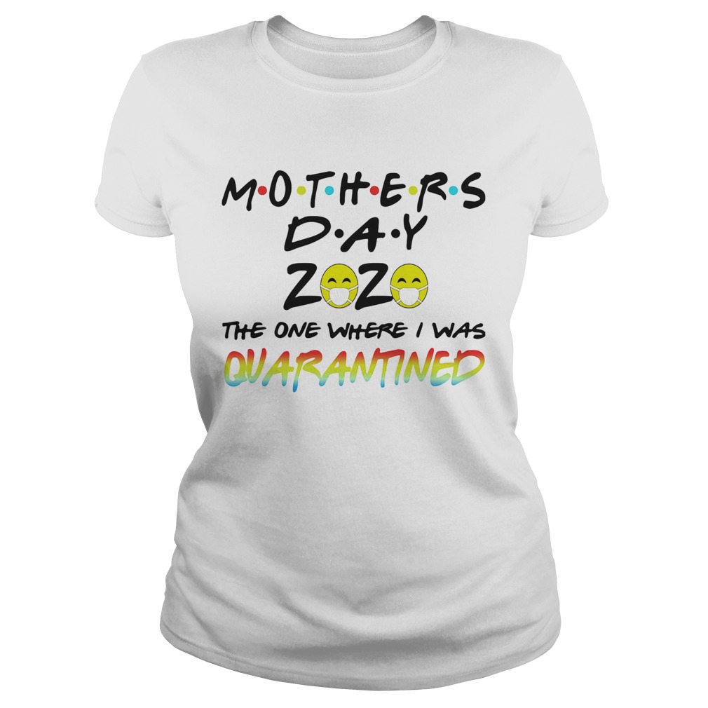 Mothers day 2020 the one where i was quarantined mask covid19 colors Classic Ladies