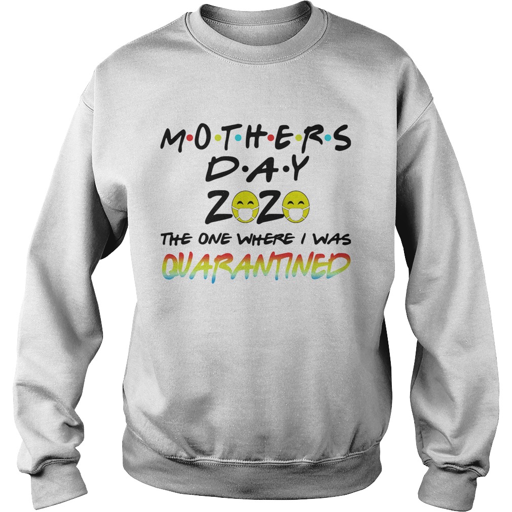Mothers day 2020 the one where i was quarantined mask covid19 colors Sweatshirt