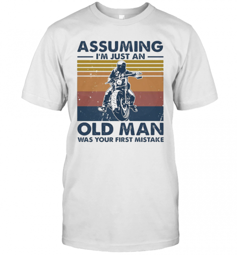 Motorbike Assuming I'M Just An Old Man Was Your First Mistake Vintage T-Shirt