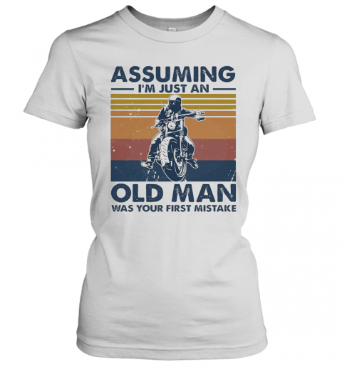 Motorbike Assuming I'M Just An Old Man Was Your First Mistake Vintage T-Shirt Classic Women's T-shirt