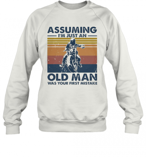 Motorbike Assuming I'M Just An Old Man Was Your First Mistake Vintage T-Shirt Unisex Sweatshirt