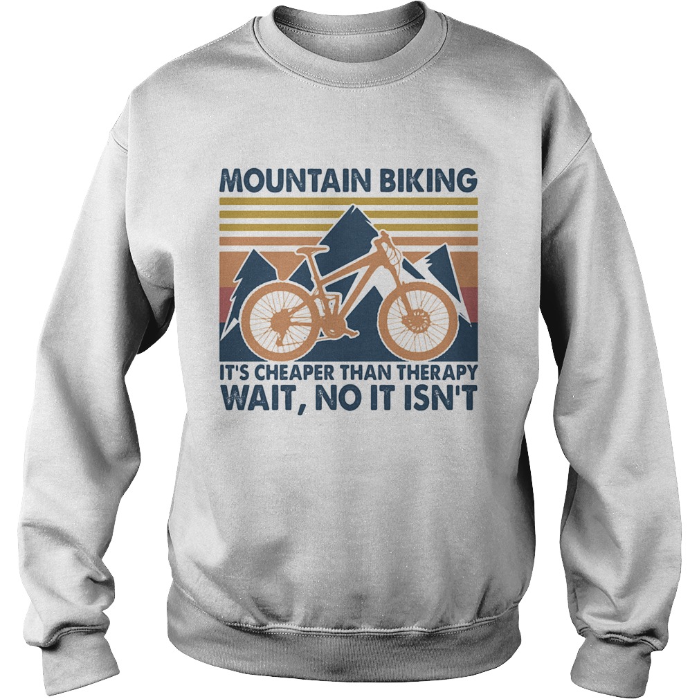 Mountain biking its cheaper than therapy wait no it isnt vintage Sweatshirt