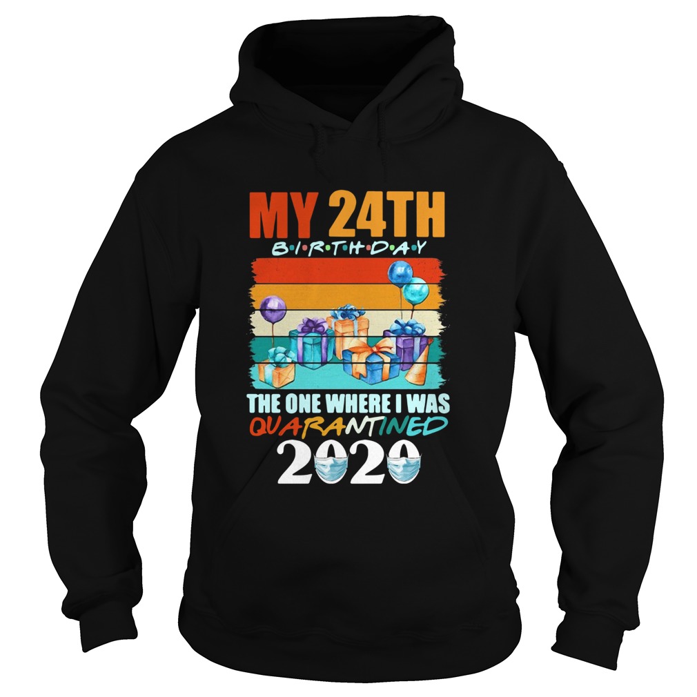 My 24th Birthday The One Where I Was Quarantined 2020 Face Mask Hoodie