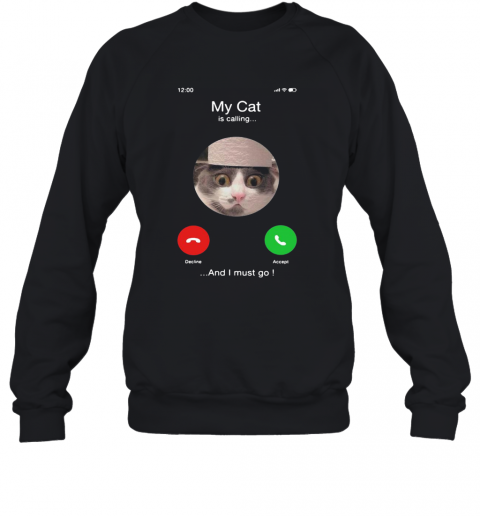 My Cat Is Calling And I Must Go T-Shirt Unisex Sweatshirt