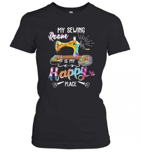 My Sewing Room Is My Happy Place T-Shirt Classic Women's T-shirt