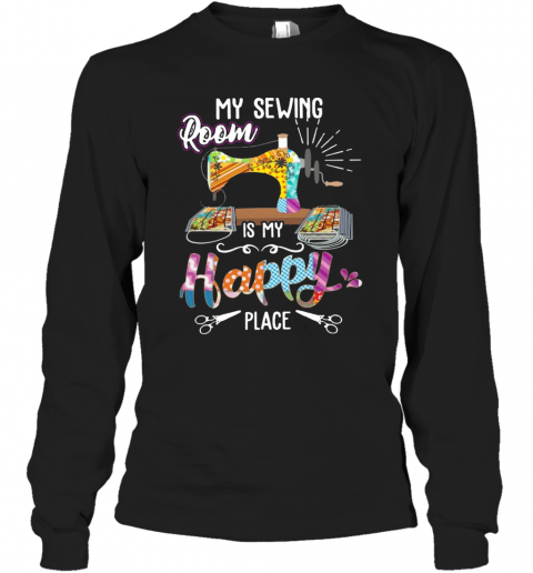 My Sewing Room Is My Happy Place T-Shirt Long Sleeved T-shirt 