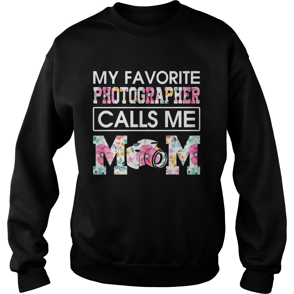 My favorite photographer call me mom flower Sweatshirt