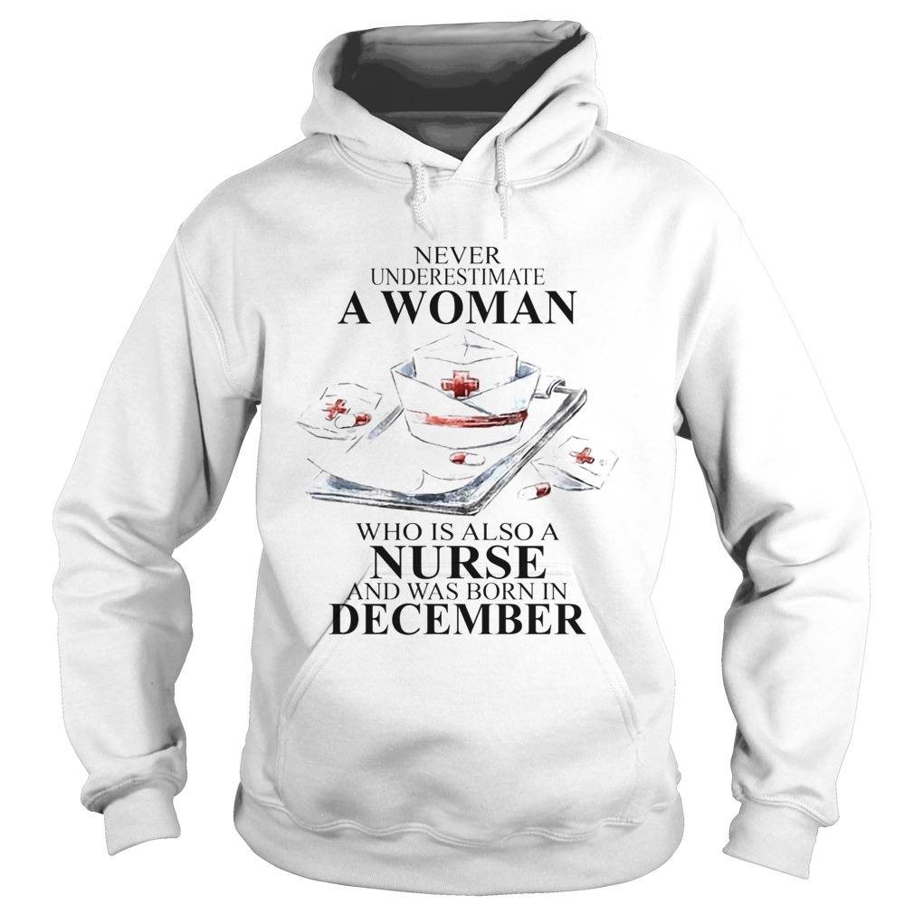 NEVER UNDERESTIMATE A WOMAN WHO IS ALSO A NURSE AND WAS BORN IN DECEMBER Hoodie