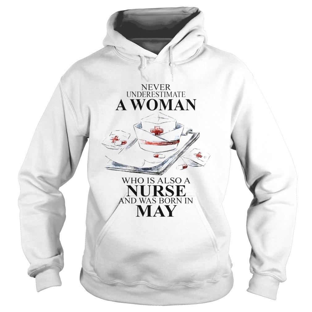 NEVER UNDERESTIMATE A WOMAN WHO IS ALSO A NURSE AND WAS BORN IN MAY Hoodie