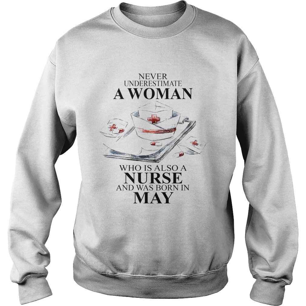NEVER UNDERESTIMATE A WOMAN WHO IS ALSO A NURSE AND WAS BORN IN MAY Sweatshirt