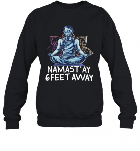 Namastay 6 Feet Away Quarantine T-Shirt Unisex Sweatshirt