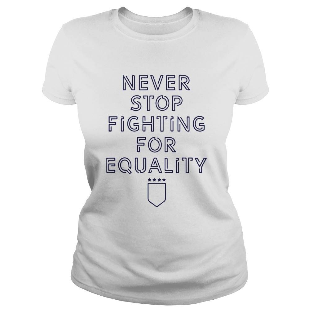 Never Stop Fighting For Equality Classic Ladies