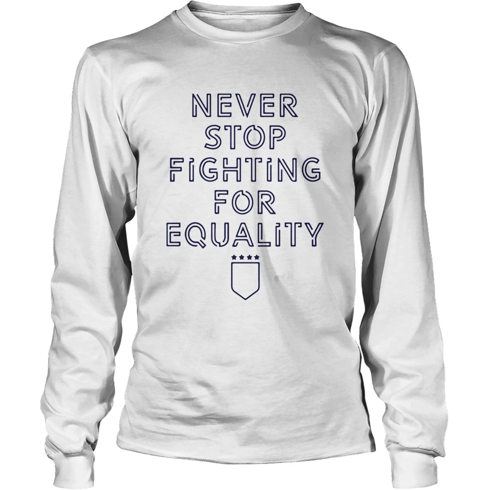 Never Stop Fighting For Equality Long Sleeve