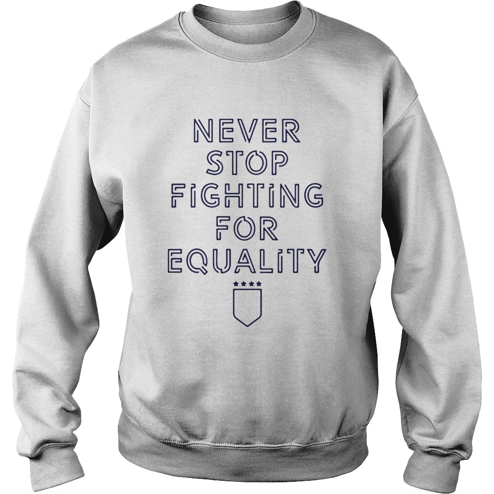 Never Stop Fighting For Equality Sweatshirt