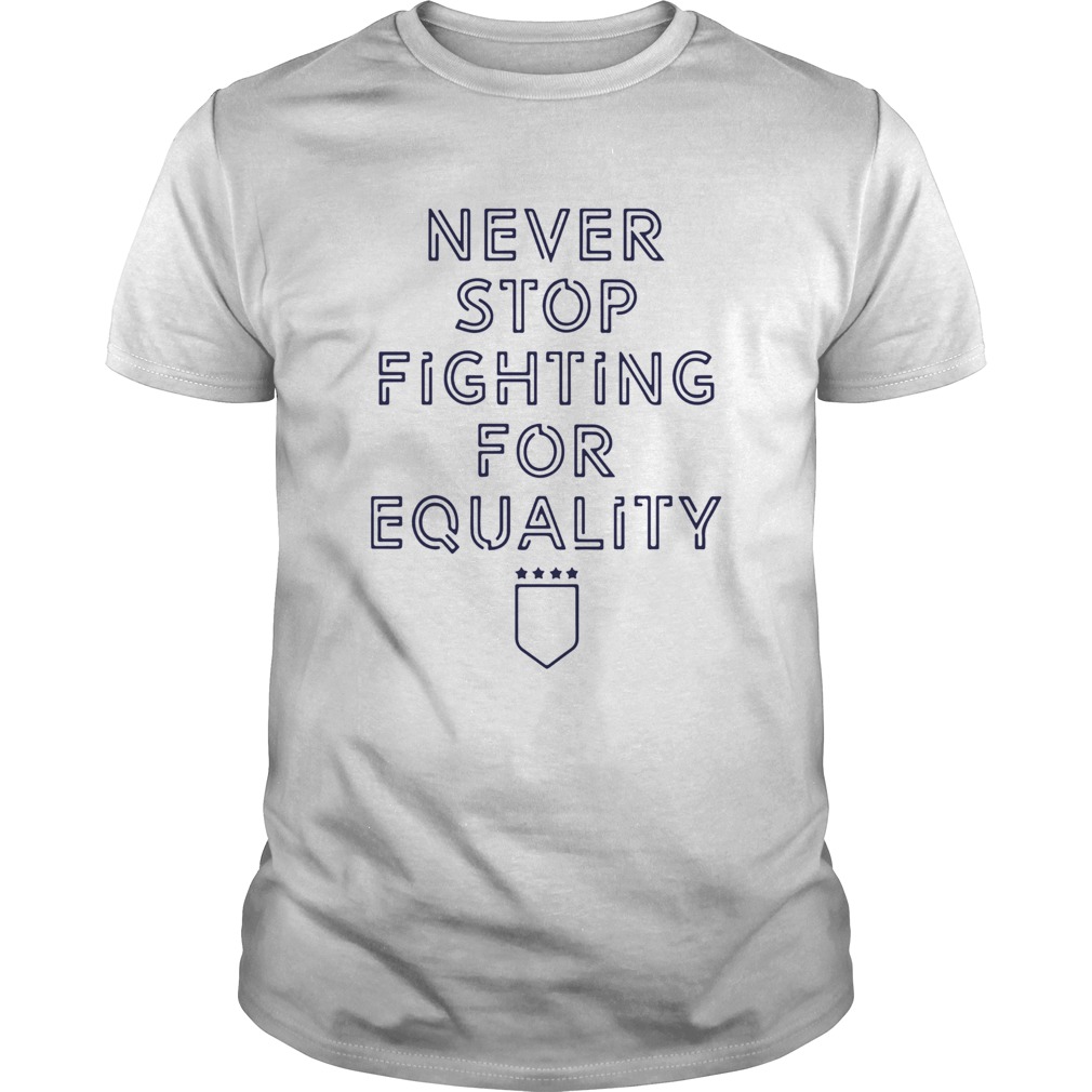 Never Stop Fighting For Equality shirt