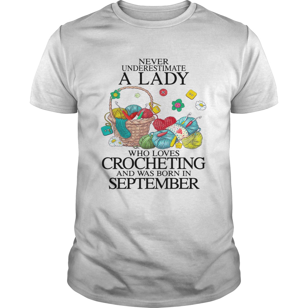 Never Underestimate A Lady Who Loves Crocheting And Was Born In September shirt