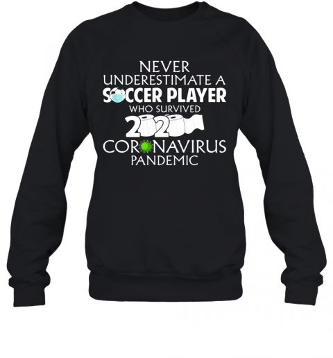 Never Underestimate A Soccer Player Who Survived 2020 Coronavirus Mask Toilet Paper T-Shirt Unisex Sweatshirt
