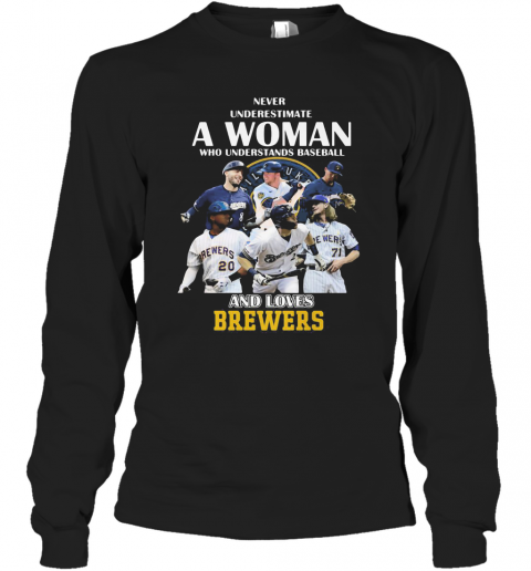 Never Underestimate A Woman Who Understands Baseball And Loves Milwaukee Brewers T-Shirt Long Sleeved T-shirt 